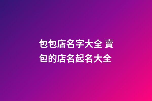 包包店名字大全 賣包的店名起名大全-第1張-店鋪起名-玄機派